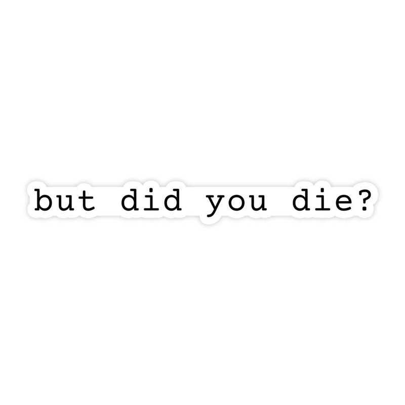 But Did You Die? Sticker