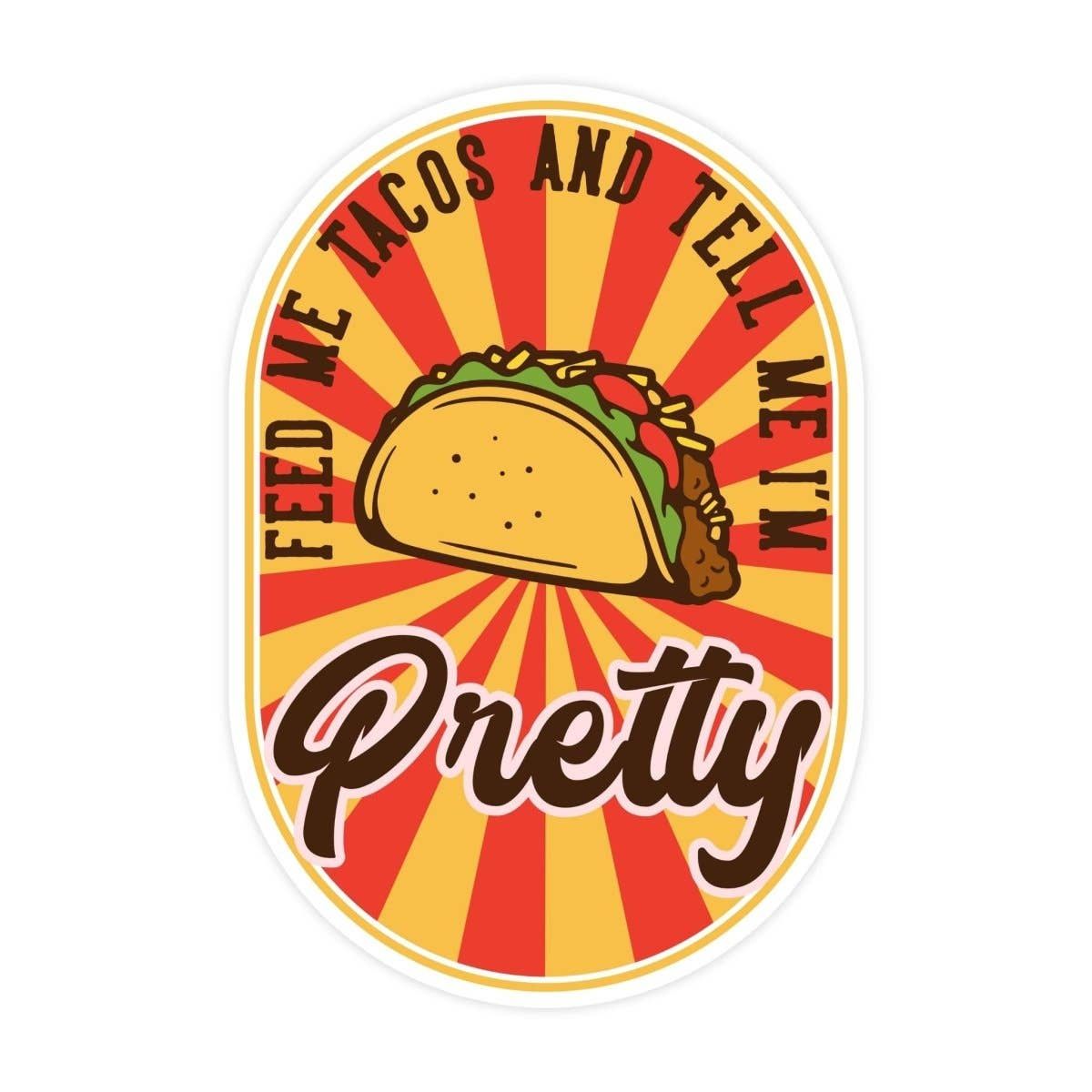 Feed Me Tacos And Tell Me I'm Pretty Sticker