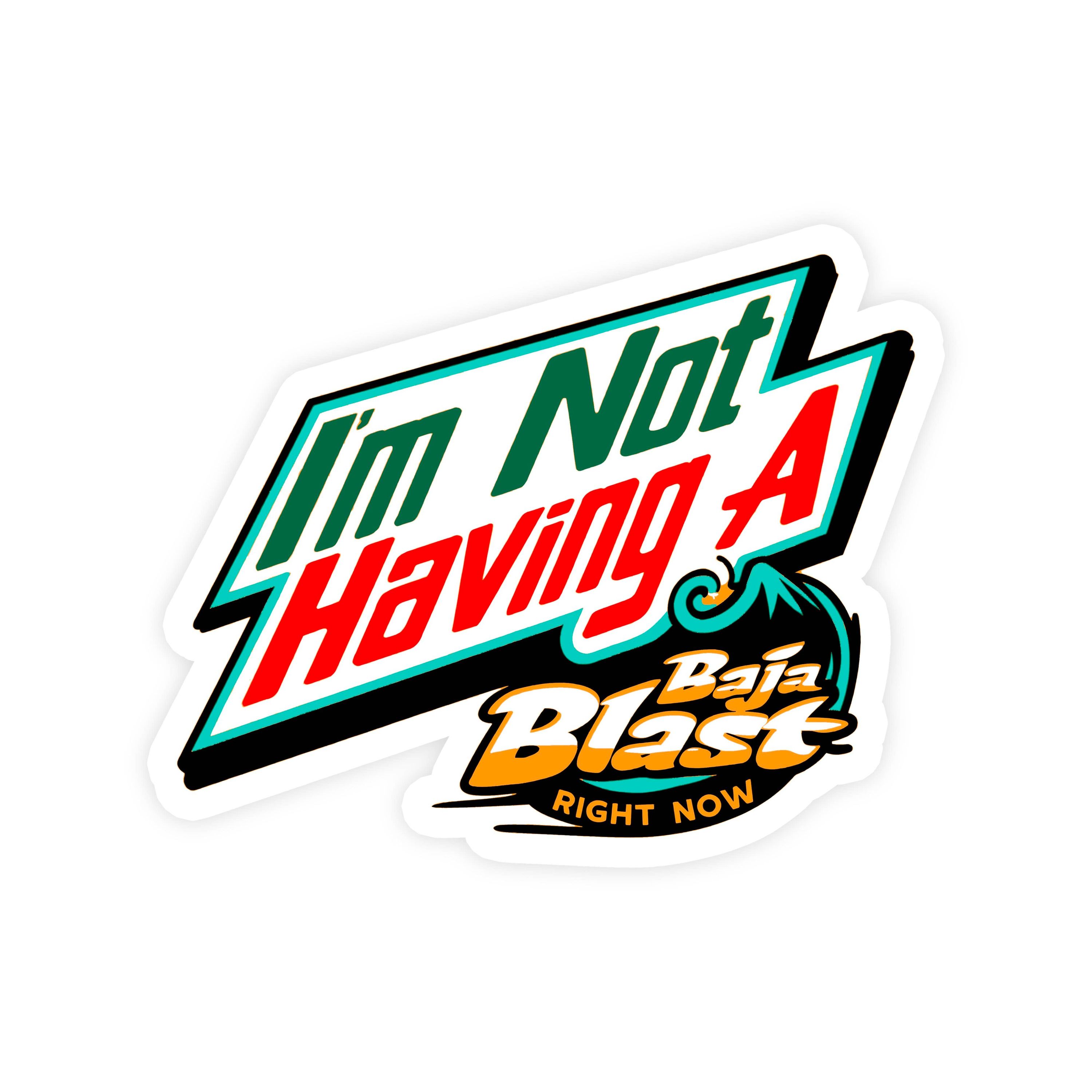 I'm Not Having A Baja Blast Right Now Sticker