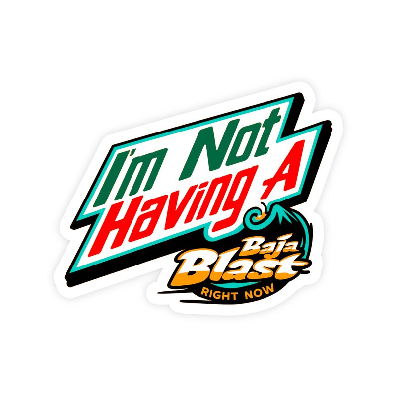 I'm Not Having A Baja Blast Right Now Sticker