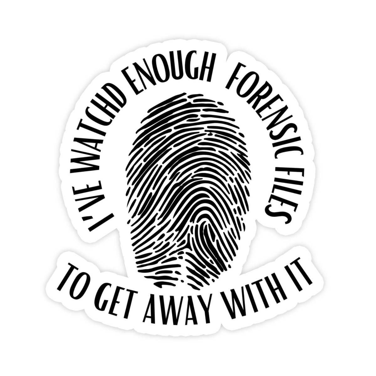 I've Watched Enough Forensic Files Sticker