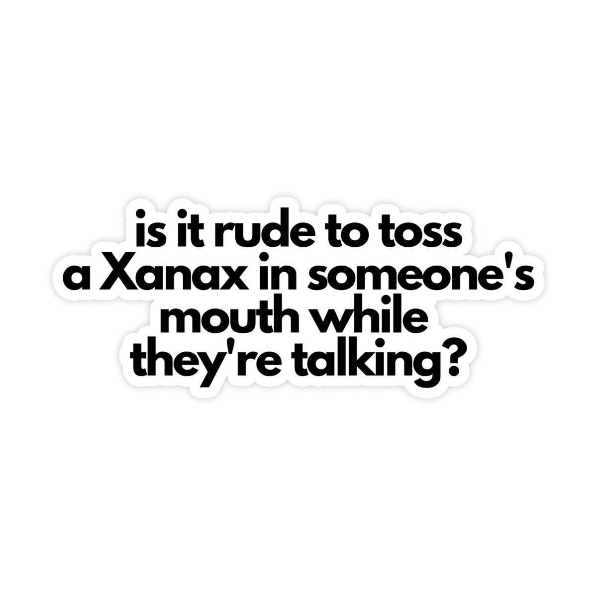 Is It Rude To Toss A Xanax In Someone's Mouth Sticker