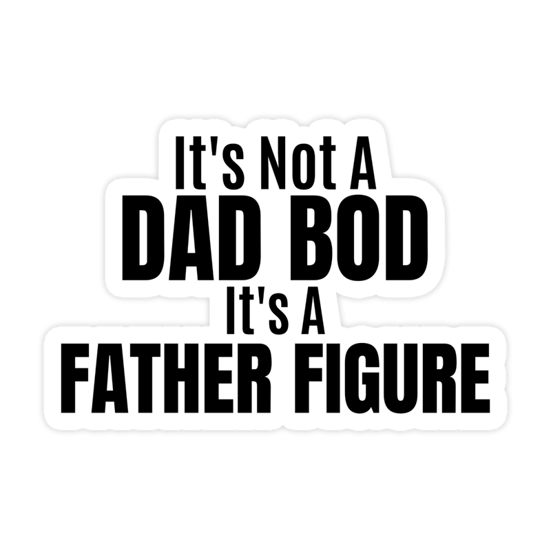 It's Not A Dad Bod, Its A Father Figure Sticker