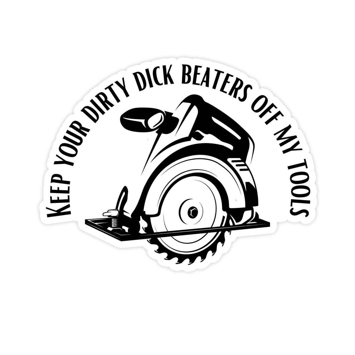 Keep Your Dirty Dick Beaters Off My Tools Sticker