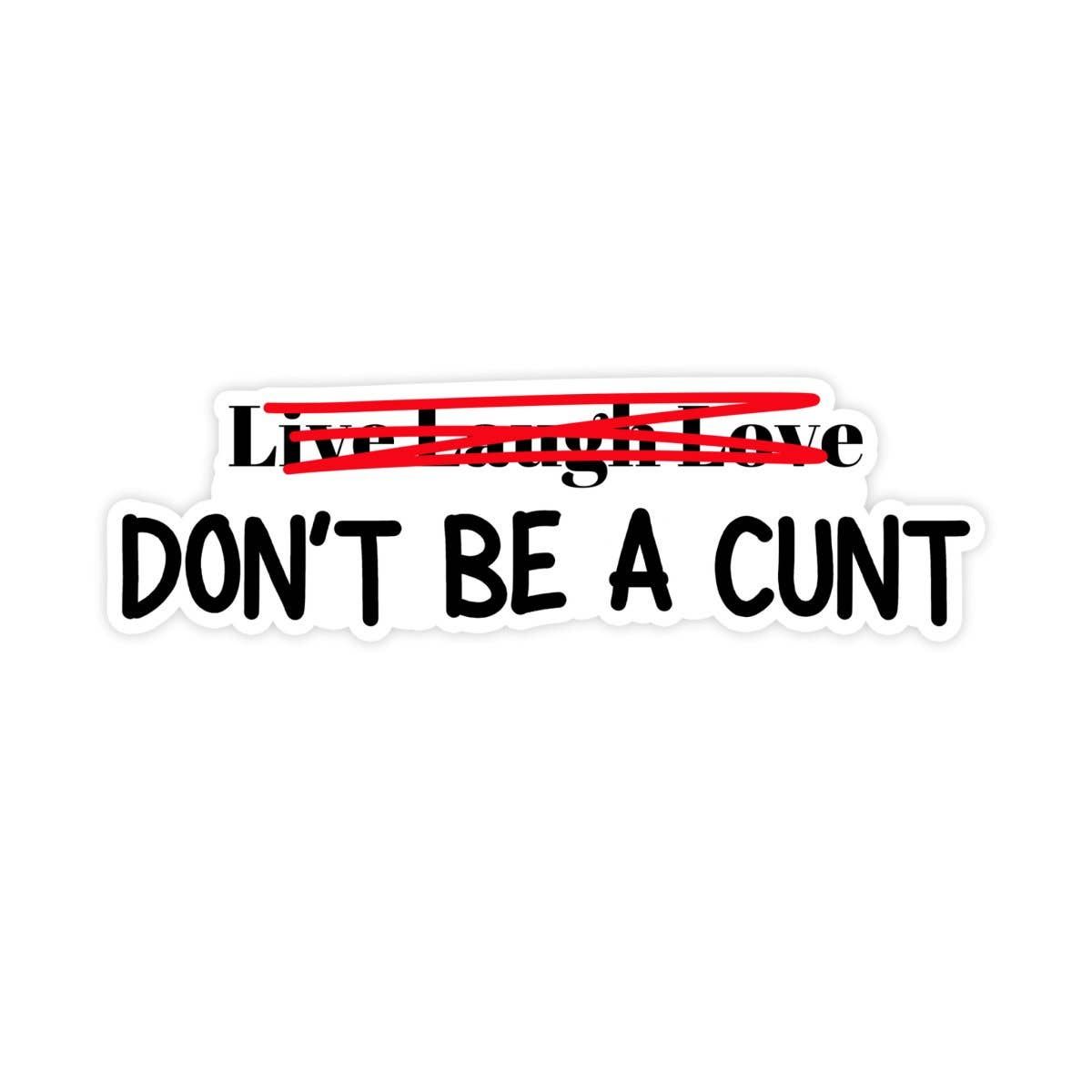 Live Laugh Love Don't Be A Cunt Sticker