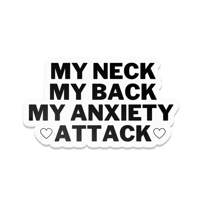 My Neck, My Back, My Anxiety Attack Sticker