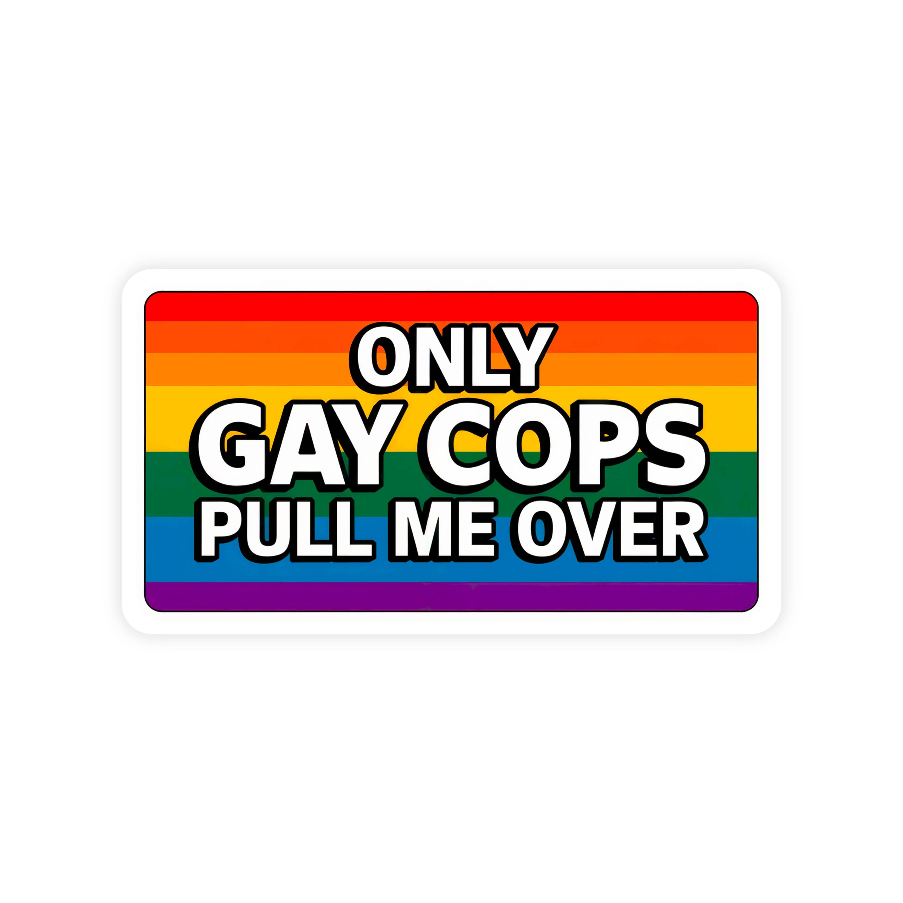 Only Gay Cops Pull Me Over Rainbow Pride Sticker