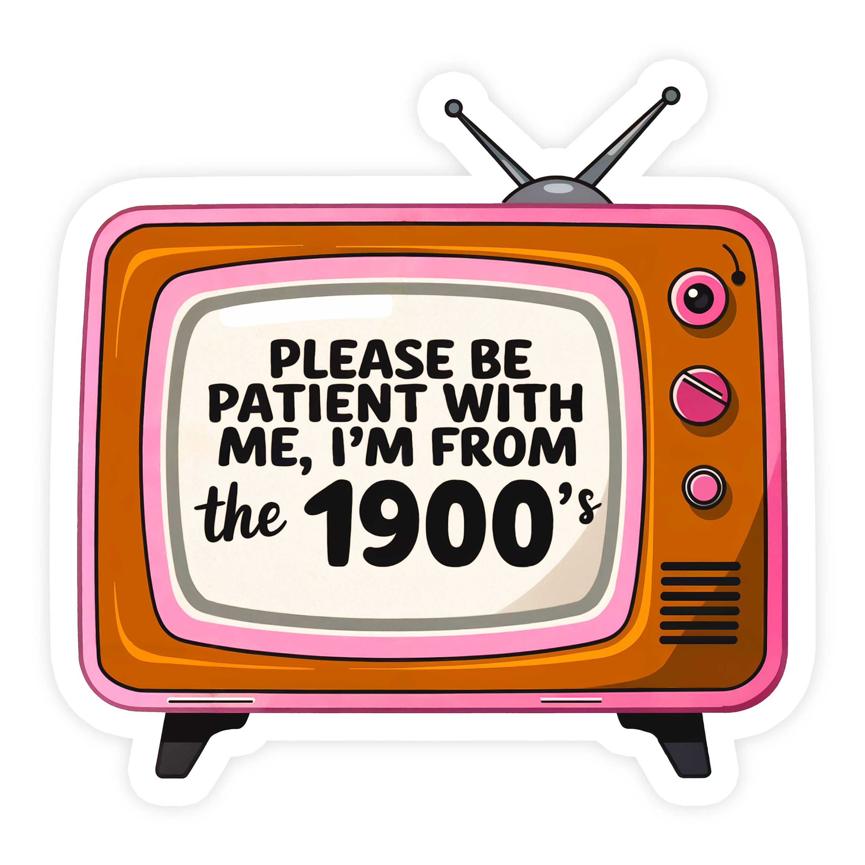 Please Be Patient I'm From the 1900s Sticker