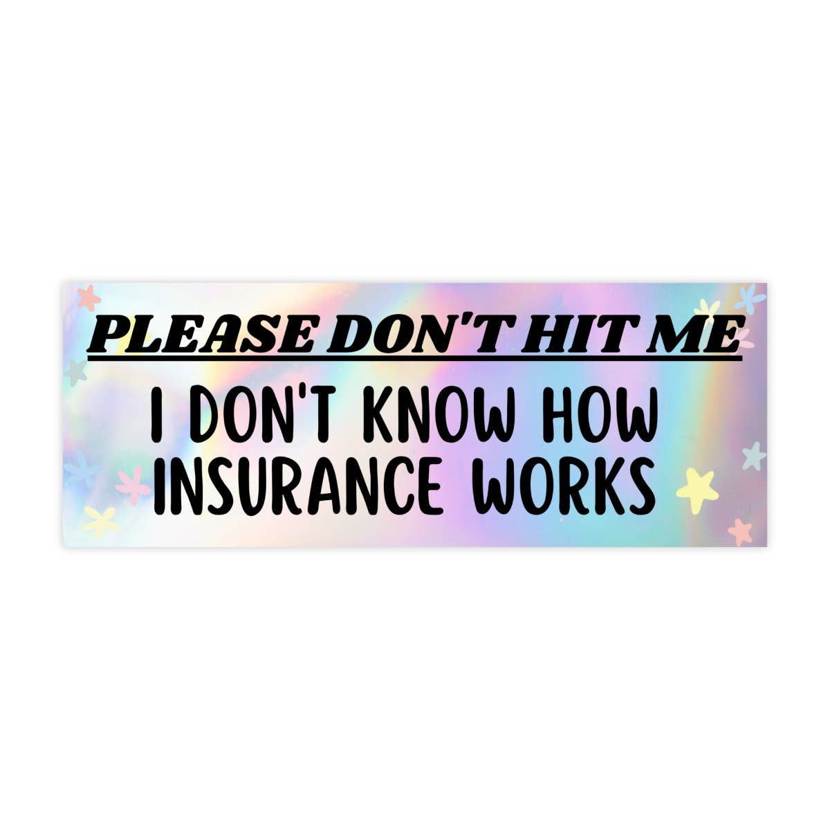 Please Don't Hit Me IDK How Insurance Works Bumper Sticker