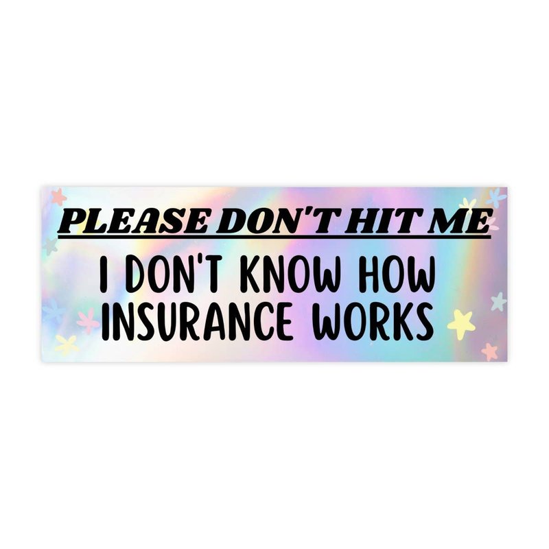 Please Don't Hit Me IDK How Insurance Works Bumper Sticker