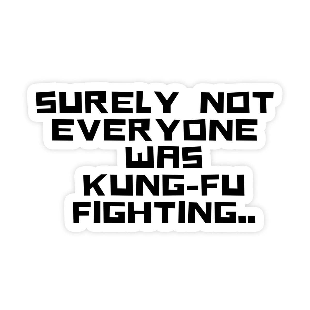 Surely Not Everyone Was Kung Fu Fighting Sticker