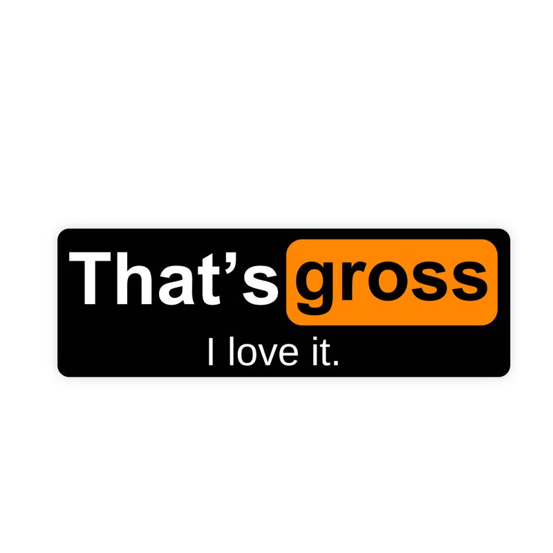 That's Gross I Love It Sticker