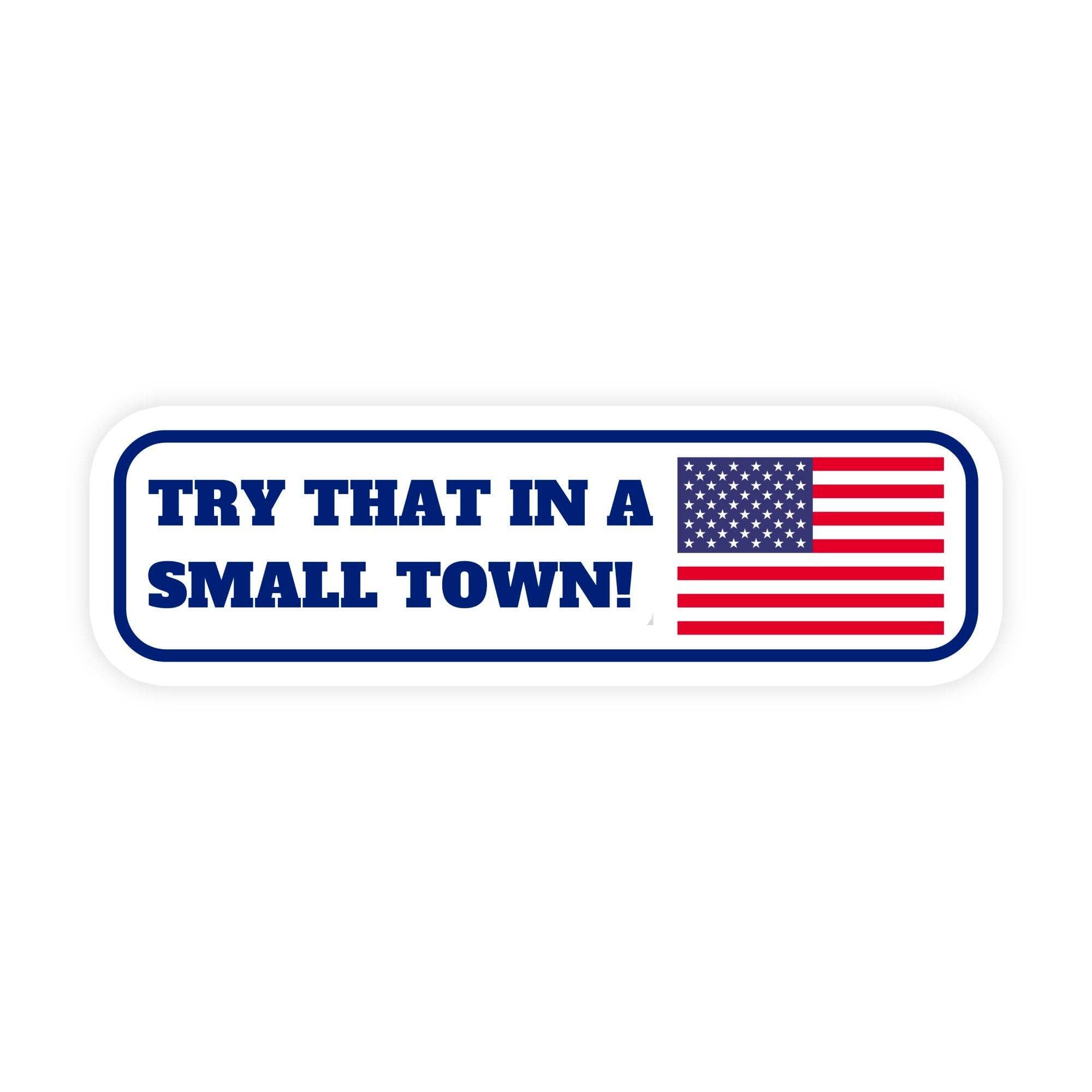 Try That In A Small Town Patriotic American Sticker
