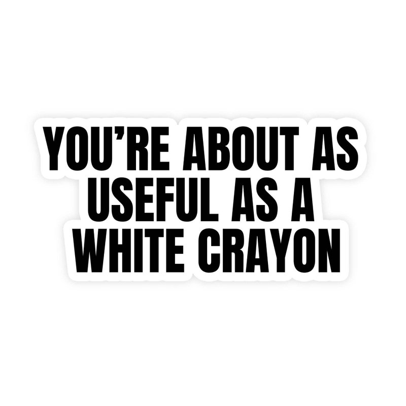 You're About As Useful As A White Crayon Sticker