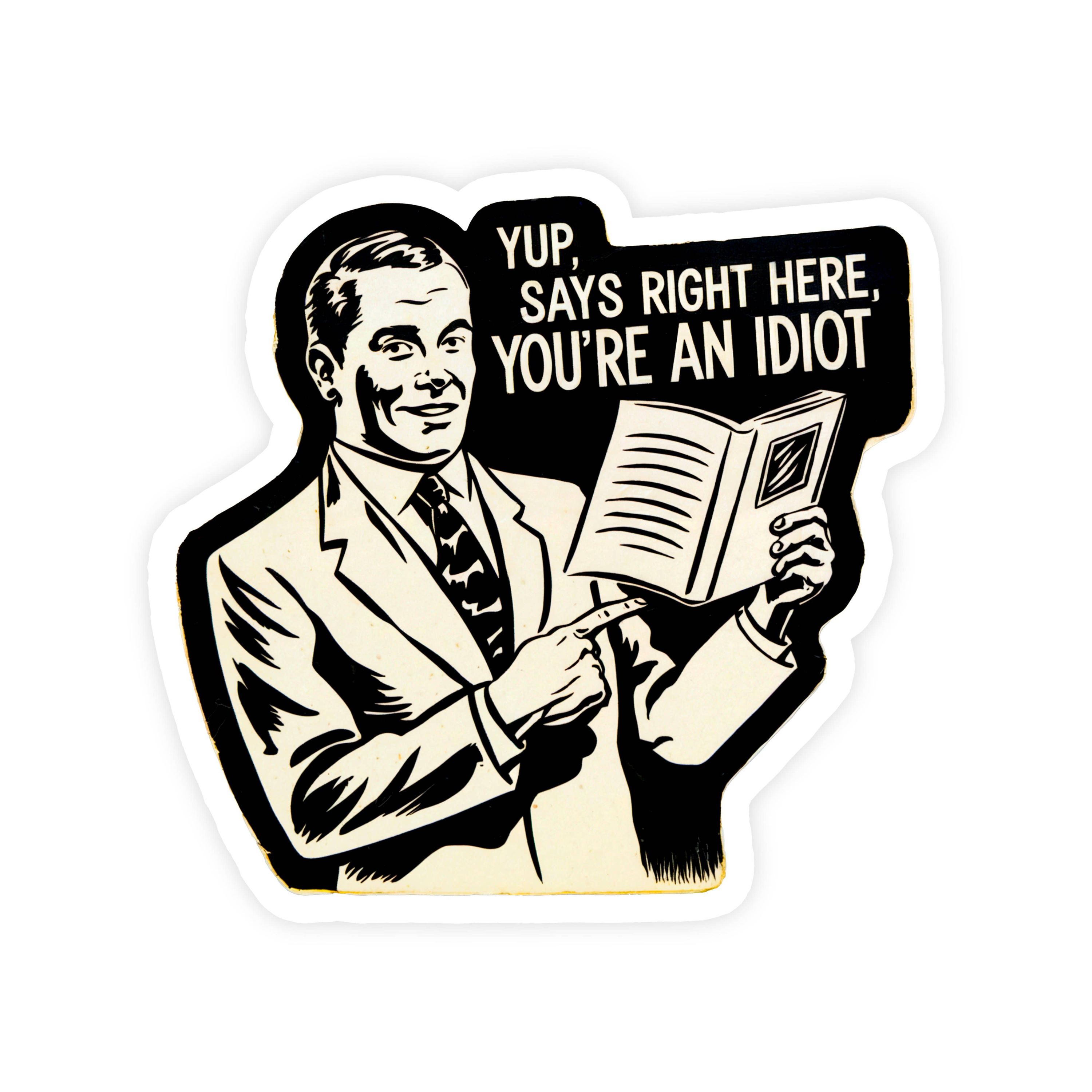 Yup, Says Right Here, You’re an Idiot Sticker