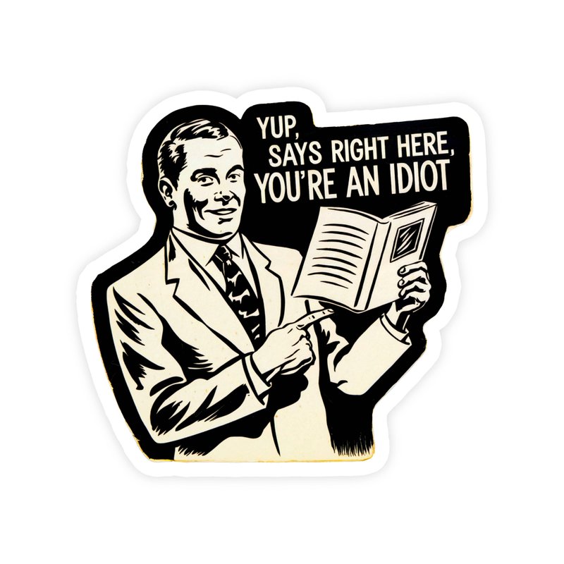 Yup, Says Right Here, You’re an Idiot Sticker