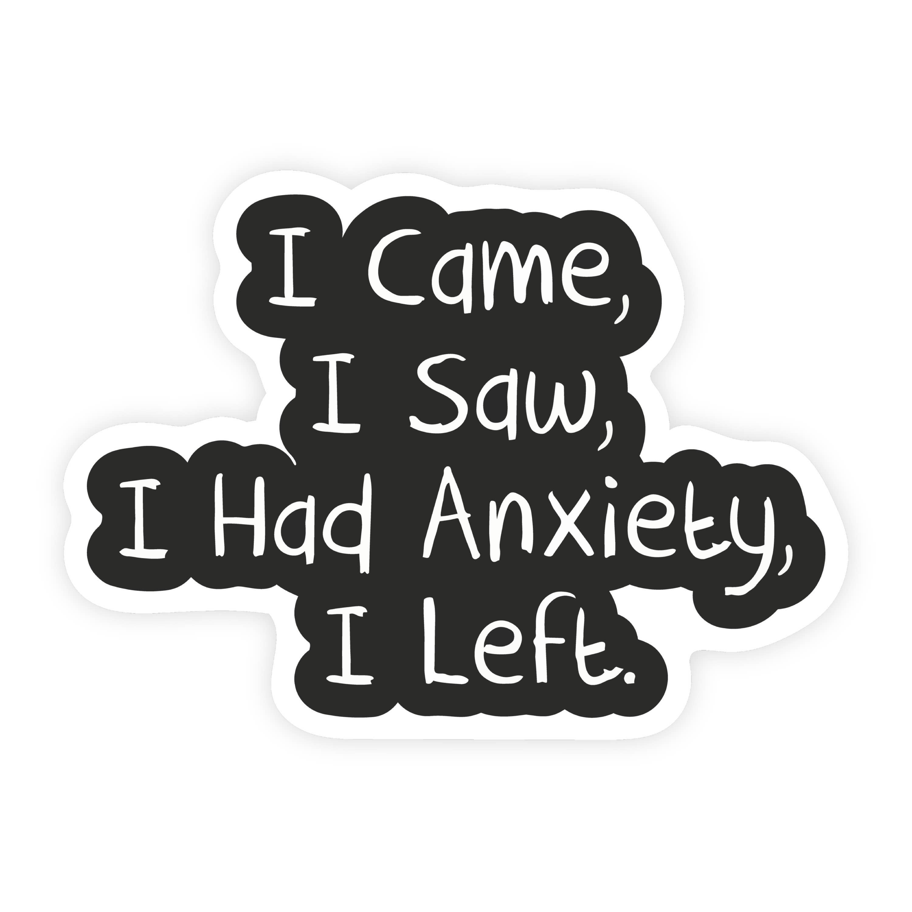 I Came, I Saw, I Had Anxiety, I Left Black and White Sticker