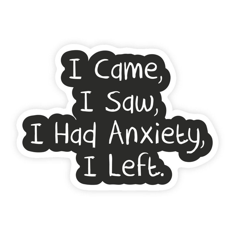 I Came, I Saw, I Had Anxiety, I Left Black and White Sticker
