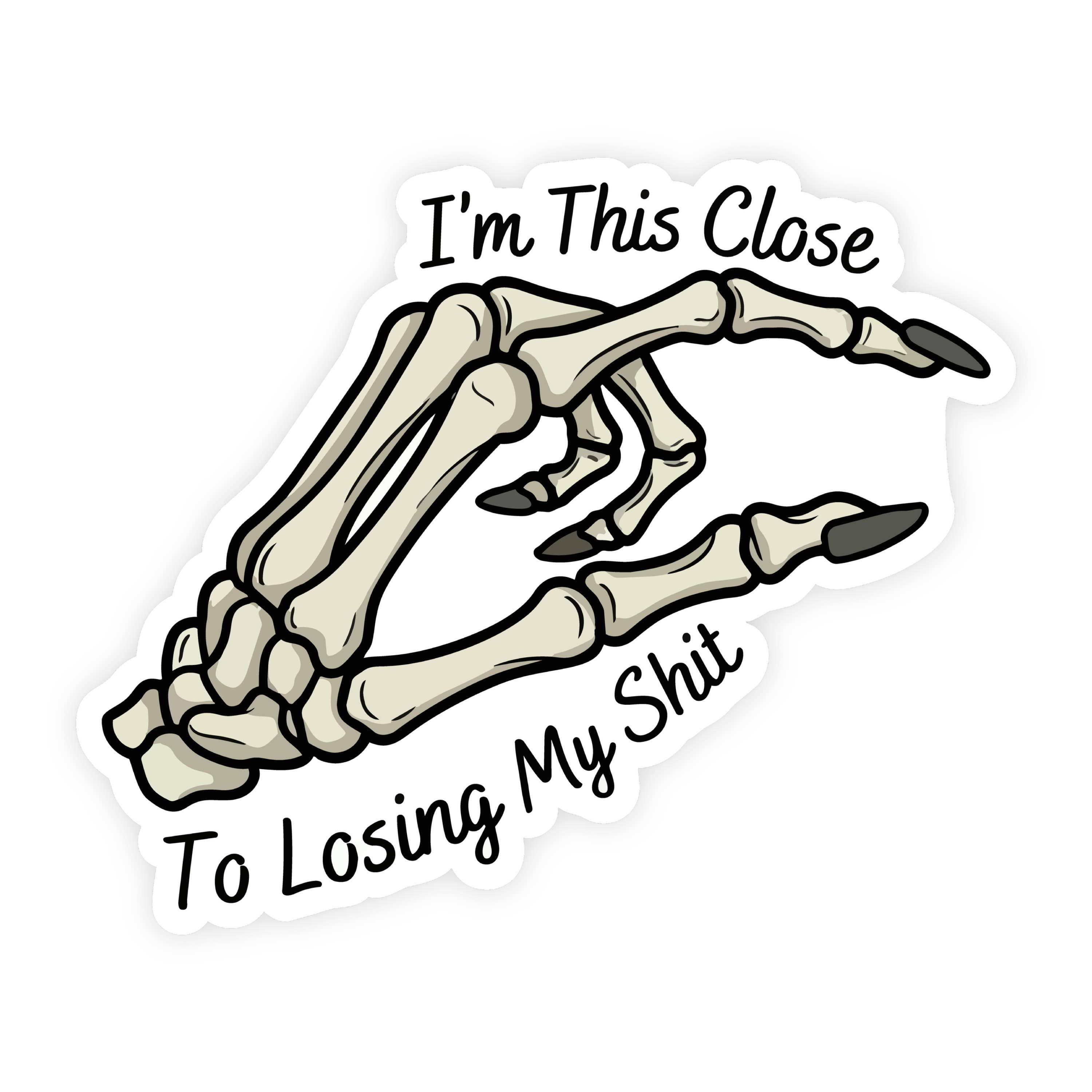 This Close To Losing My Shit Skeleton Hand Sticker