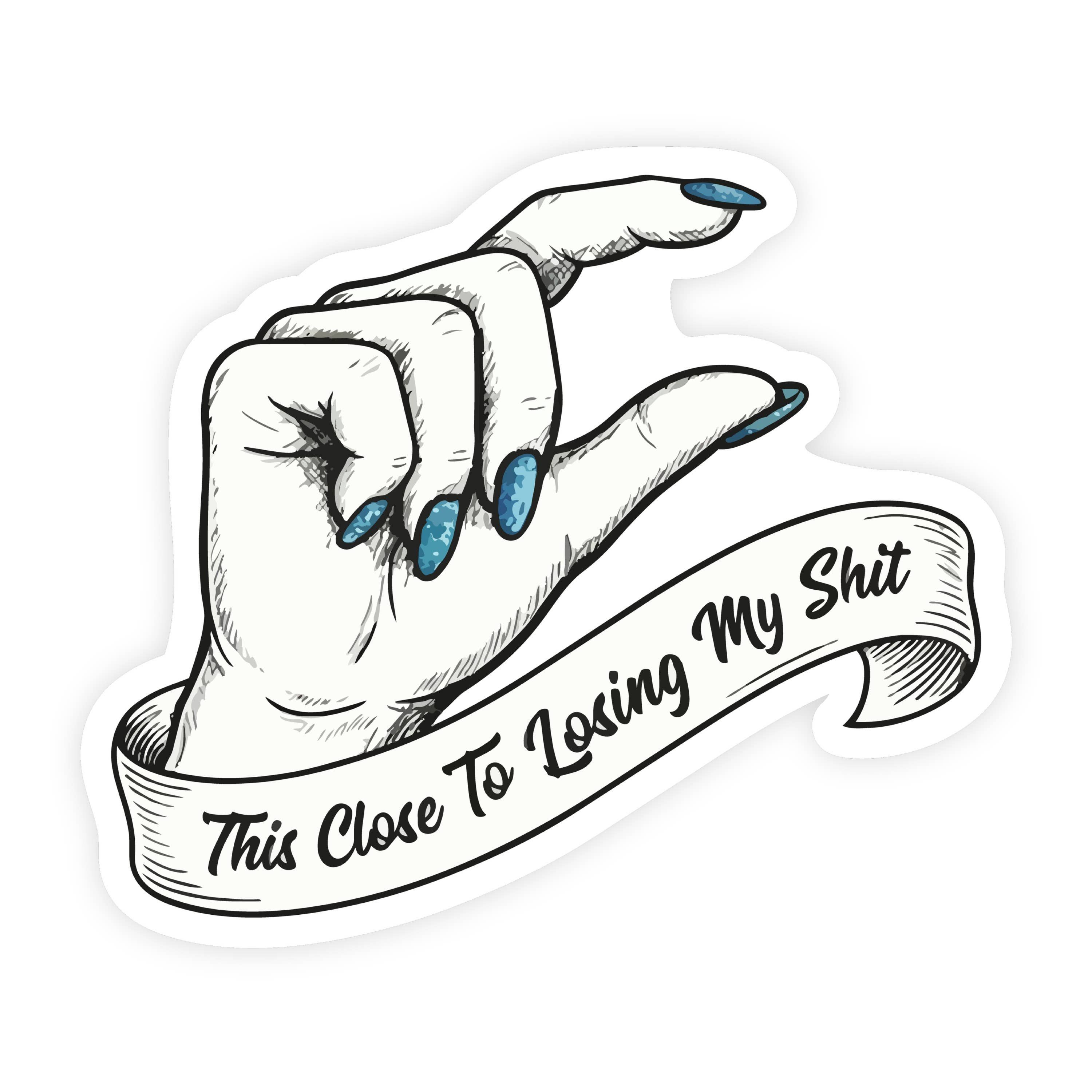 This Close To Losing My Shit Hand Drawn Sticker