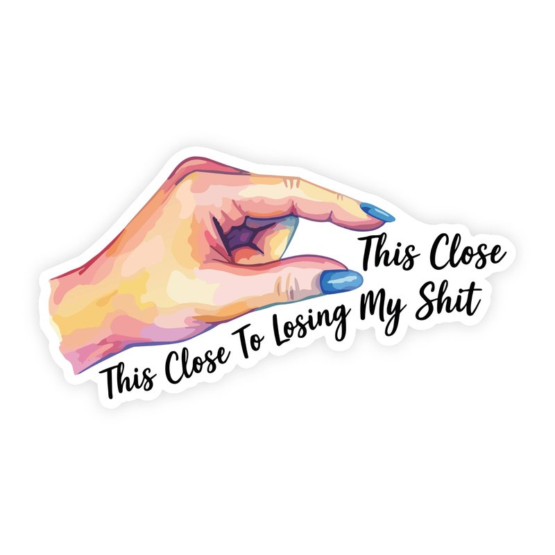 This Close To Losing My Shit Watercolor Sticker