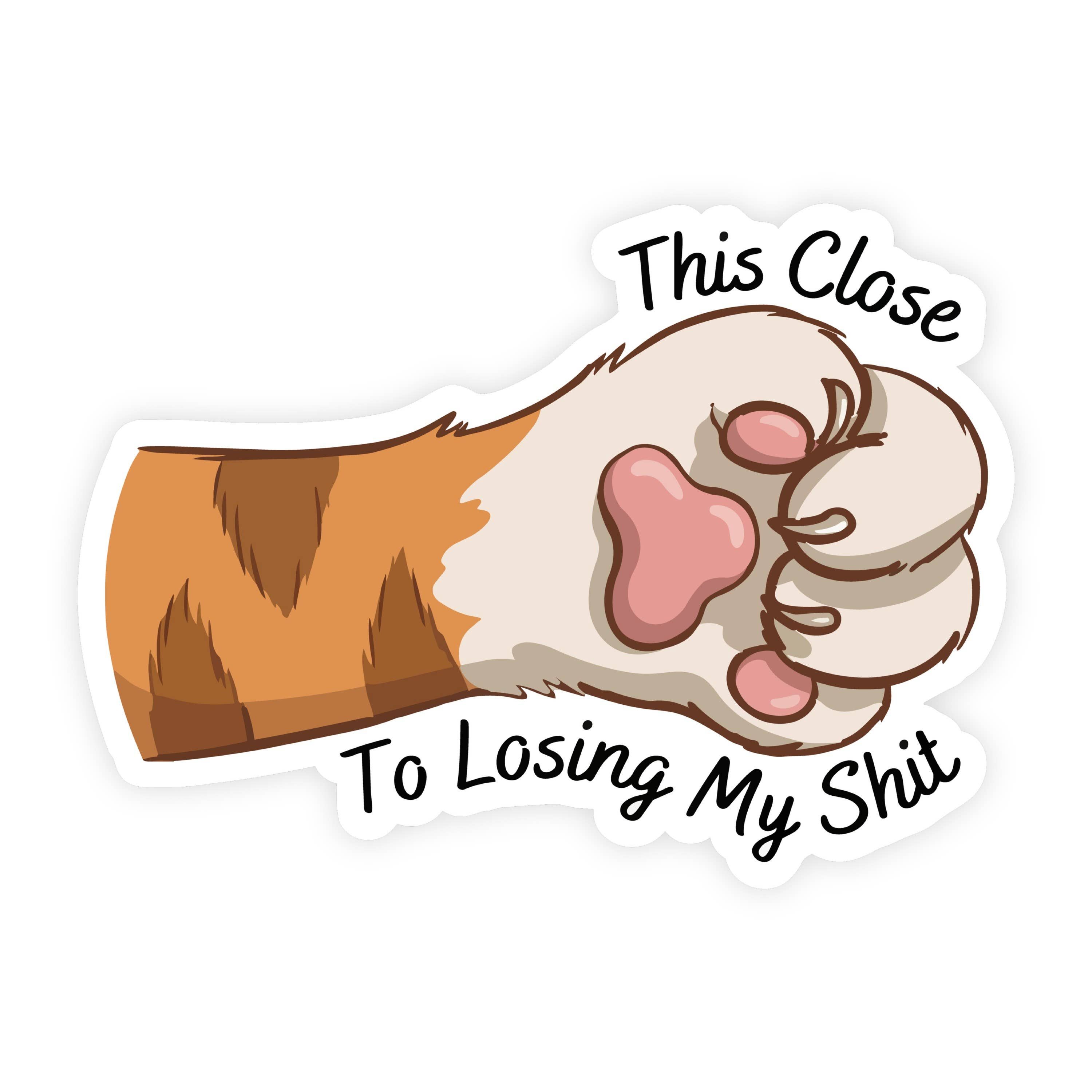 This Close To Losing My Shit Cat Paw Sticker