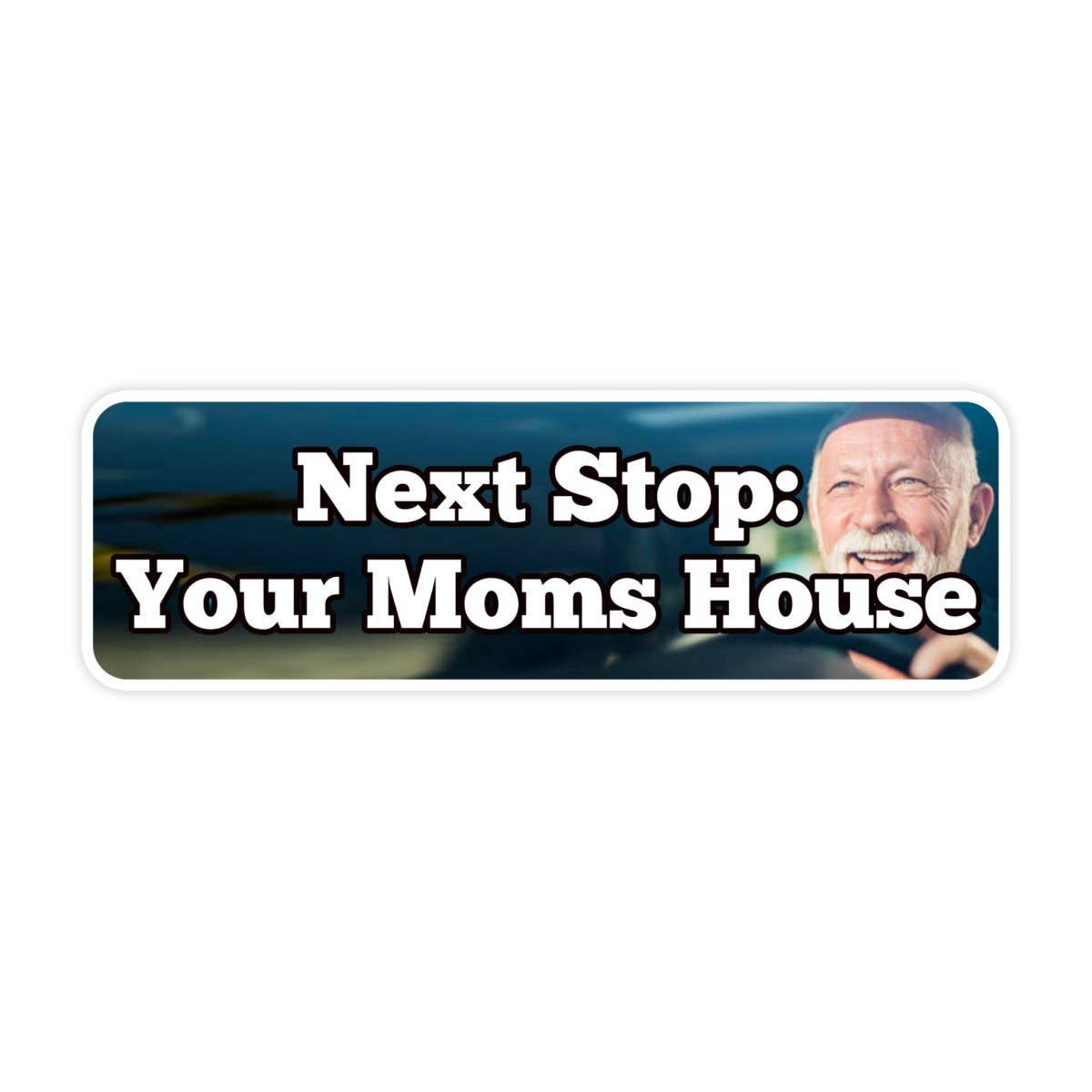 Next Stop Your Moms House Sticker
