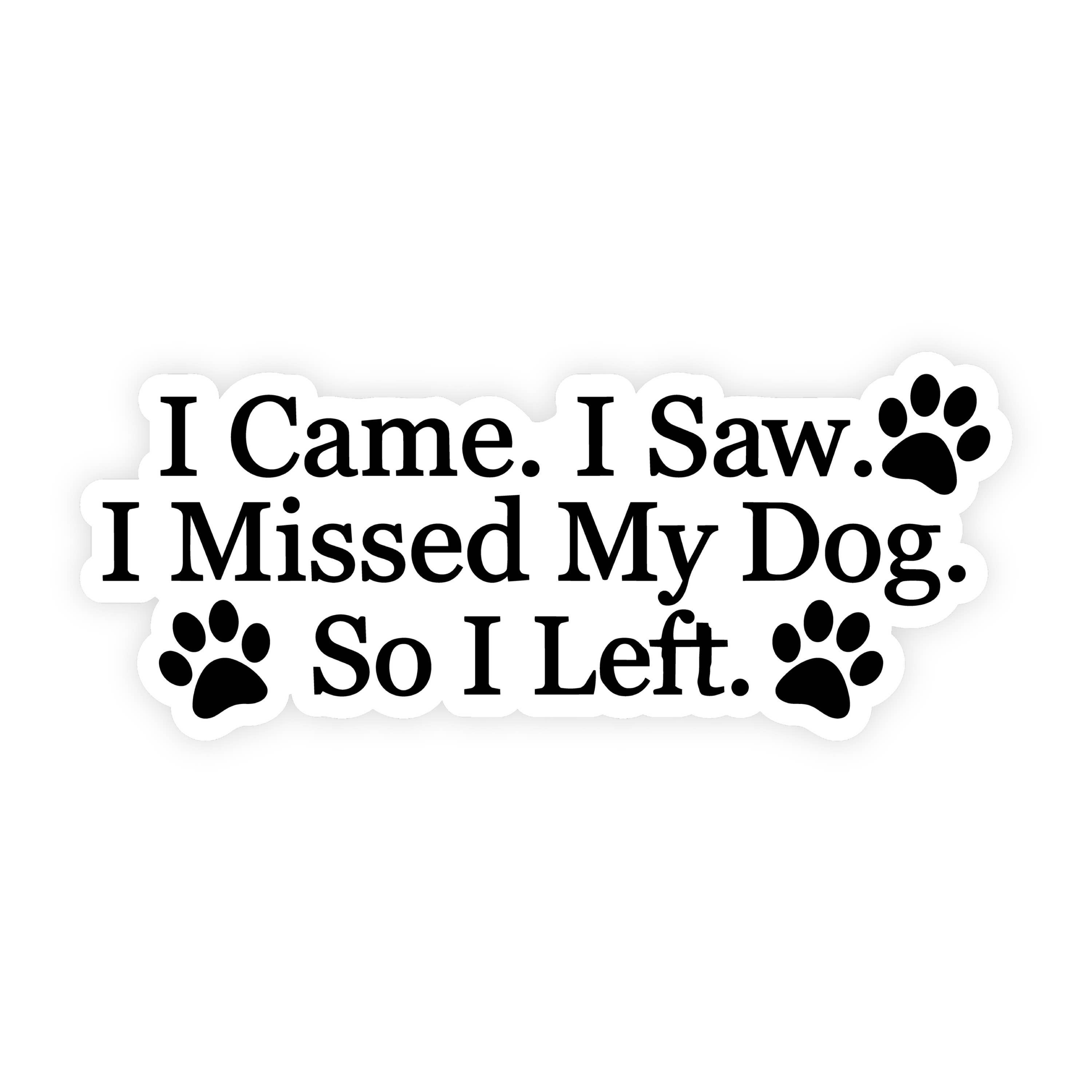 I Came I Saw I Missed My Dog I Left Dog Paw Sticker