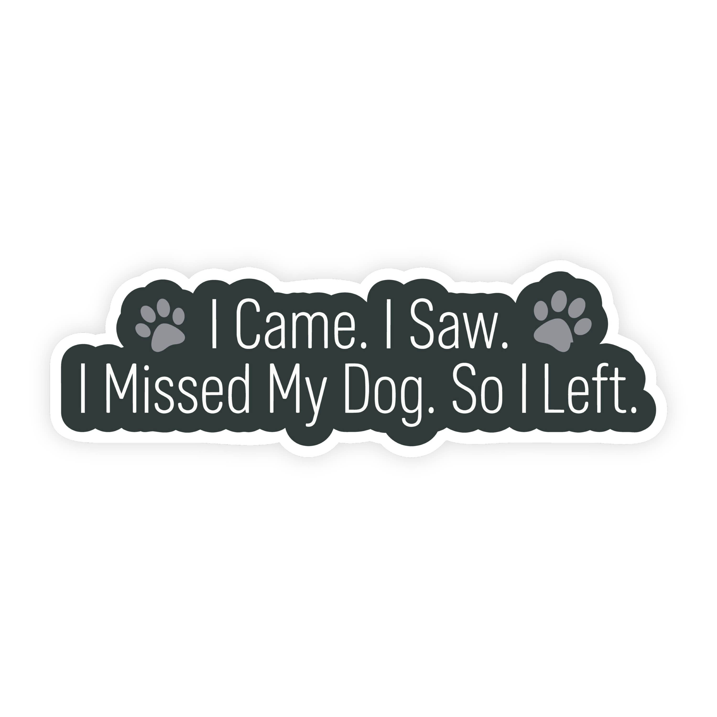I Came I Saw I Missed My Dog I Left Dog Sticker