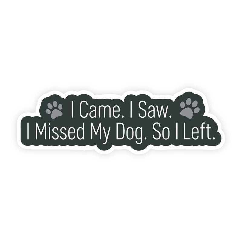 I Came I Saw I Missed My Dog I Left Dog Sticker