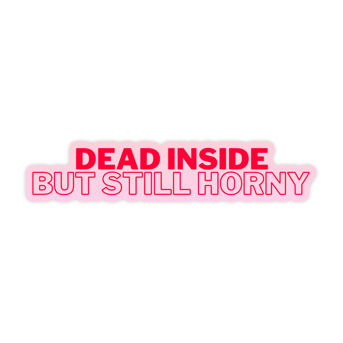 Dead Inside But Still Horny Sticker