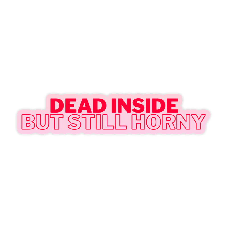 Dead Inside But Still Horny Sticker