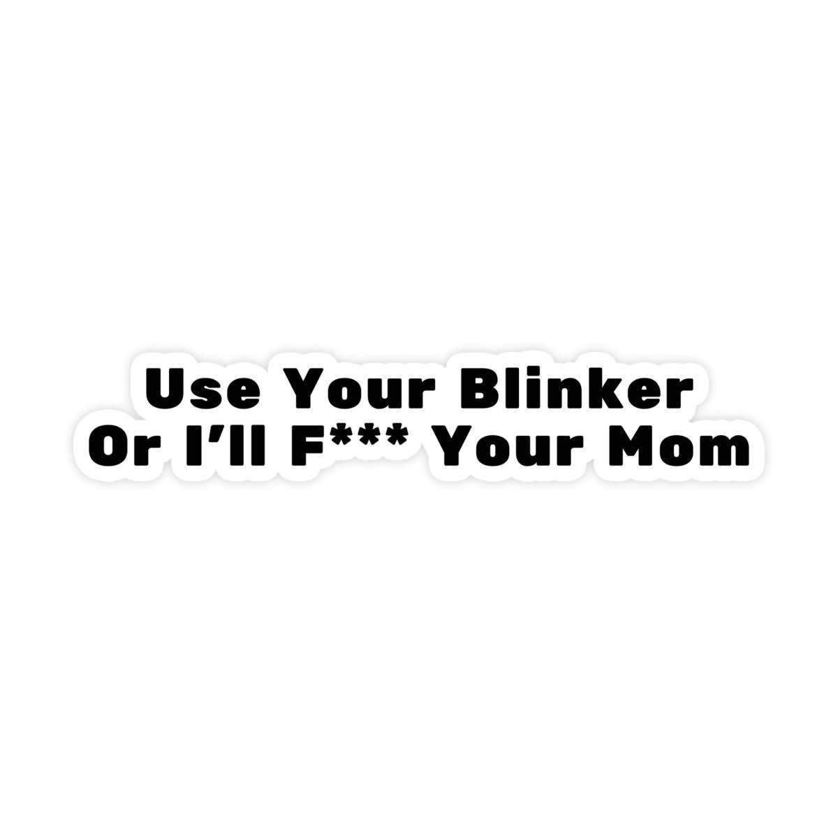 Use Your Blinker Or I'll F*ck Your Mom Sticker