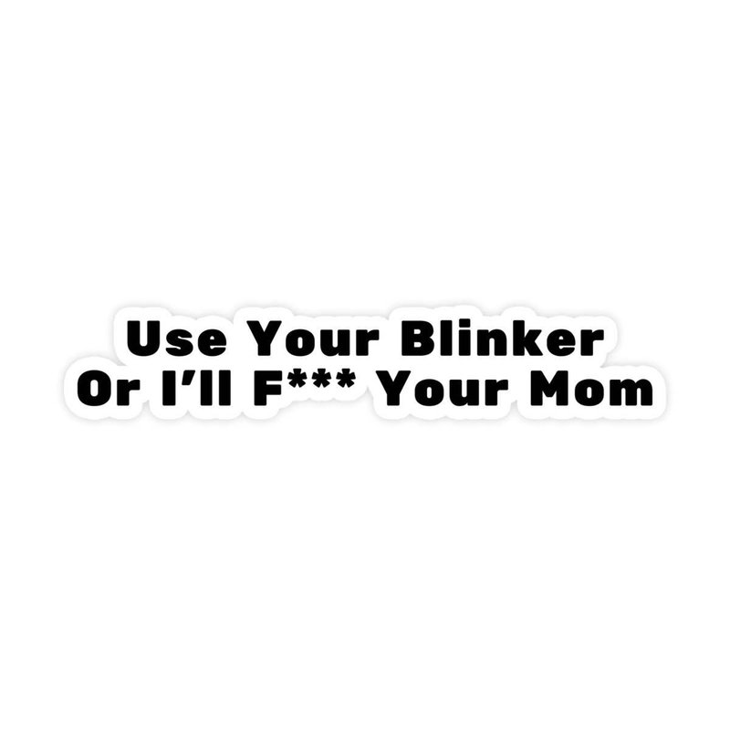 Use Your Blinker Or I'll F*ck Your Mom Sticker