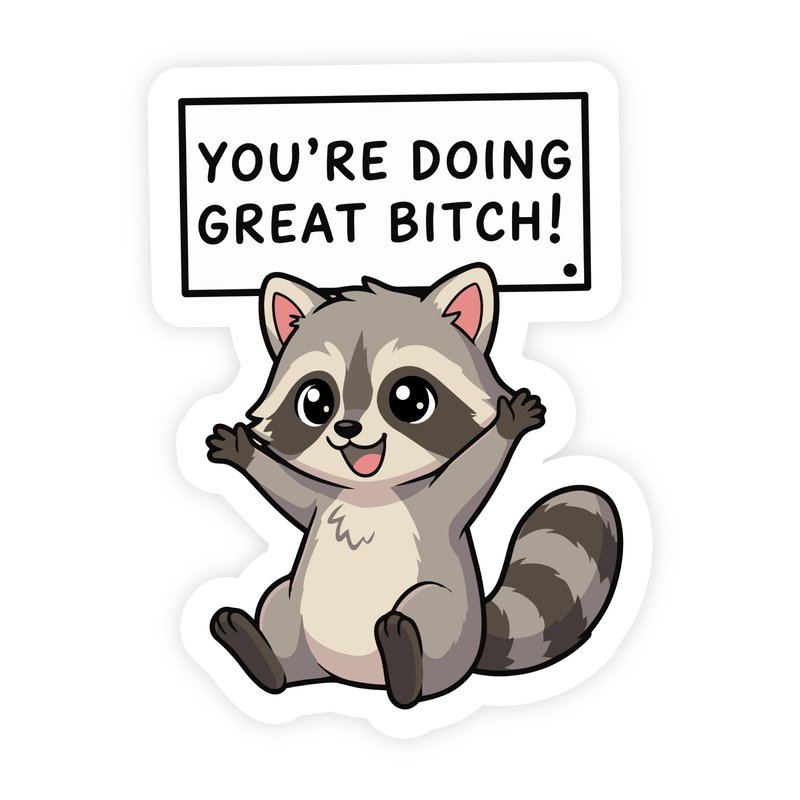You're Doing Great Bitch Baby Raccoon Sticker